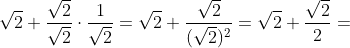 \sqrt{2} +\frac{\sqrt{2}}{\sqrt{2}}\cdot \frac{1}{\sqrt{2}} =\sqrt{2} + \frac{\sqrt{2}}{(\sqrt{2})^2} = \sqrt{2} + \frac{\sqrt{2}}{2} =